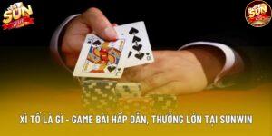 Xì Tố Là Gì - Game Bài Hấp Dẫn, Thưởng Lớn Tại Sunwin 2025